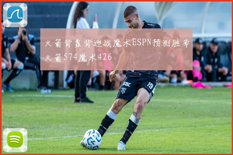火箭背靠背迎战魔术ESPN预测胜率火箭574魔术426
