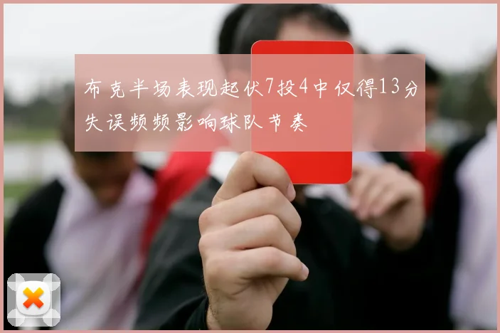 布克半场表现起伏7投4中仅得13分失误频频影响球队节奏